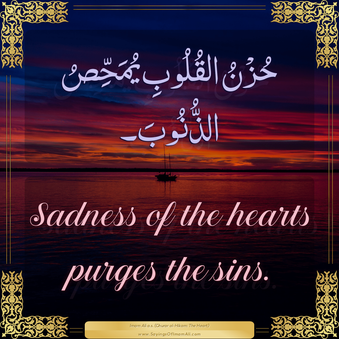 Sadness of the hearts purges the sins.